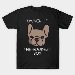 Owner of The Goodest Boy French Bulldog Dog Owner T-Shirt